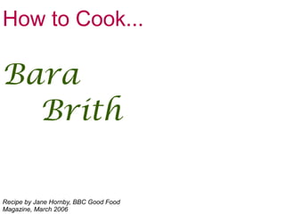 How to Cook...
Bara
Brith
Recipe by Jane Hornby, BBC Good Food
Magazine, March 2006
 