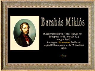 Barabás Miklós (Kézdimárkosfalva, 1810. február 10. – Budapest, 1898. február 12.) magyar festő. A magyar  biedermeier  festészet legkiválóbb mestere, az MTA levelező tagja. 