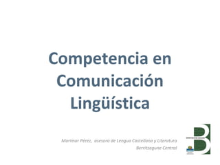 Competencia en Comunicación Lingüística Marimar Pérez,  asesora de Lengua Castellana y Literatura Berritzegune Central 