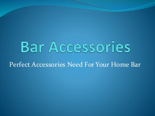Perfect Accessories Need For Your Home Bar
 