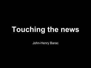 Touching the news
John-Henry Barac
 