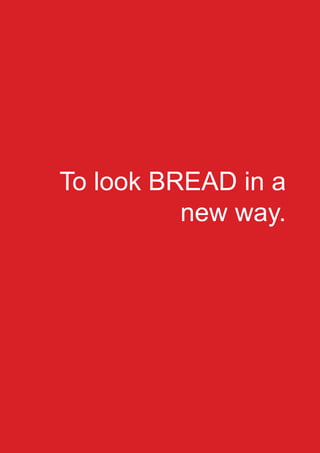 To look BREAD in a
          new way.
 