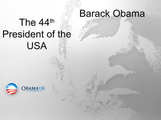 Barack Obama The 44 th  President of the USA 