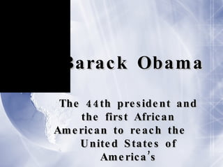 Barack Obama The 44th president and the first African American to reach the  United States of America’s highest leadership   