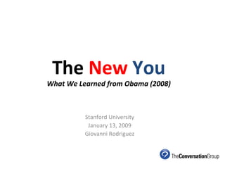 The   New   You What We Learned from Obama (2008) Stanford University January 13, 2009 Giovanni Rodriguez 