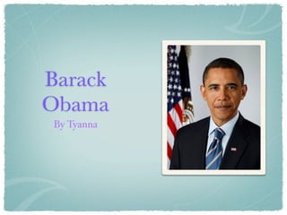 Barack
Obama
 By Tyanna
 