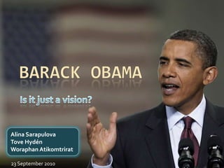 BarackObama Is it just a vision? AlinaSarapulovaToveHydén WoraphanAtikomtrirat 23 September 2010 