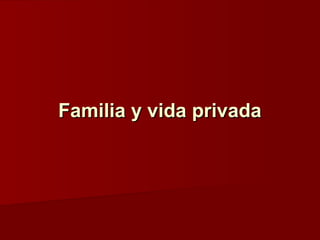 Familia y vida privadaFamilia y vida privada
 