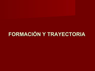 FORMACIÓN Y TRAYECTORIAFORMACIÓN Y TRAYECTORIA
 