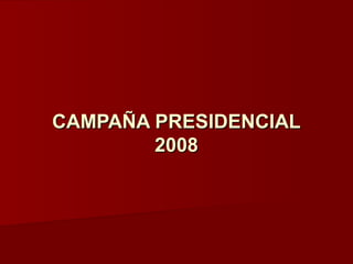 CAMPAÑA PRESIDENCIALCAMPAÑA PRESIDENCIAL
20082008
 