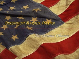 PRESIDENT BARACK OBAMA

             No Drama Obama
 