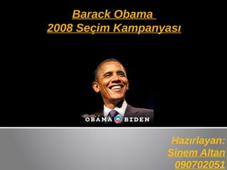 Barack Obama
2008 Seçim Kampanyası




                   Hazırlayan:
                  Sinem Altan
                   090702051
 