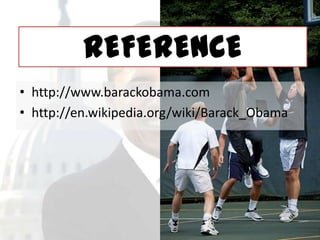 REFERENCE
• http://www.barackobama.com
• http://en.wikipedia.org/wiki/Barack_Obama

 