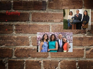 family
• He has two daughters: her names are Malia
And Sasha
• he is married.