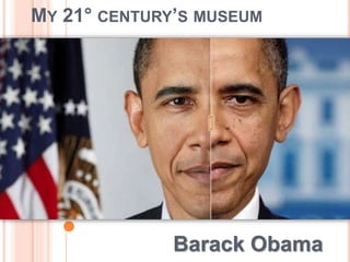 MY 21° CENTURY’S MUSEUM
Barack Obama
 