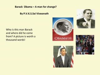 Barack  Obama – A man for change?     By P.V.K.S.Sai Viswanath ,[object Object]
