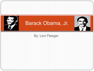 By: Levi Fleeger Barack Obama, Jr. 