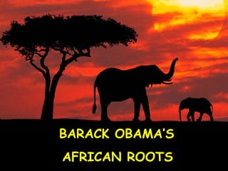 BARACK OBAMA’S AFRICAN ROOTS 