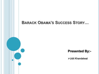 BarackObama’s Success Story… Presented By:- ,[object Object],[object Object]