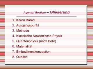 – Gliederung
        Agential Realism

1. Karen Barad
2. Ausgangspunkt
3. Methode
4. Klassische Newton'sche Physik
5. Quan...