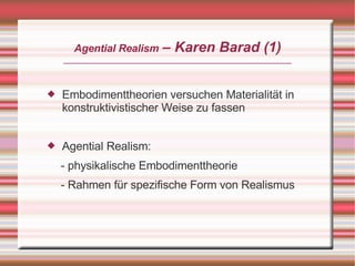 – Karen Barad (1)
      Agential Realism



    Embodimenttheorien versuchen Materialität in

    konstruktivistischer We...