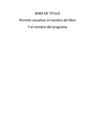 BARA DE TITULO
Permite visualizar el nombre del libro
Y el nombre del programa
 
