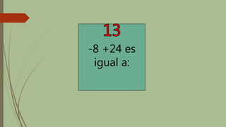 -8 +24 es
igual a: