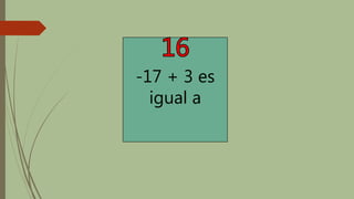 -17 + 3 es
igual a