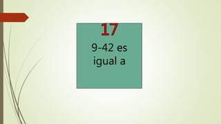 9-42 es
igual a