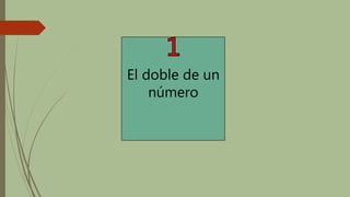 El doble de un
número