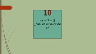 4𝑥 − 7 = 5
¿cuál es el valor de
x?