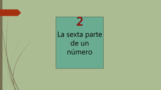 La sexta parte
de un
número