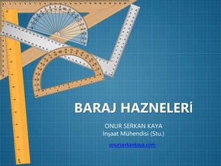 BARAJ HAZNELERİ
ONUR SERKAN KAYA
İnşaat Mühendisi (Stu.)
onurserkankaya.com
 