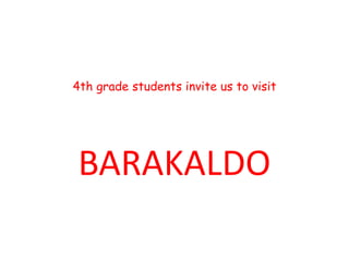 4th grade students invite us to visit
BARAKALDO
 