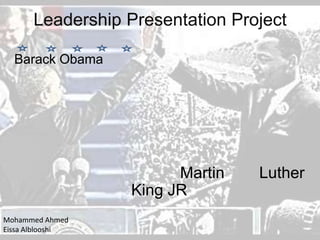 Leadership Presentation Project
Barack Obama
Martin Luther
King JR
Mohammed Ahmed
Eissa Alblooshi
 