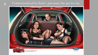 Controversial ad by Ford – just name the guy for me.8.
 