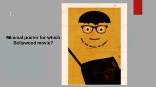 1.
Minimal poster for which
Bollywood movie?
 