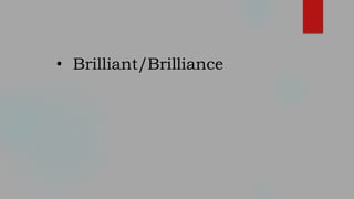 • Brilliant/Brilliance
 