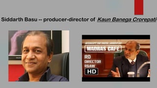 Siddarth Basu -- producer-director of Kaun Banega Crorepati
 