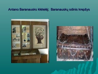 Antano BaranauskoAntano Baranausko klėtelėj; Baranauskųklėtelėj; Baranauskų oodinis krepšysdinis krepšys
 