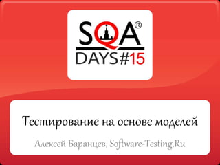 Тестирование на основе моделей
Алексей Баранцев, Software-Testing.Ru
 