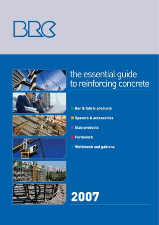 2007
theessentialguide
toreinforcingconcrete
Bar & fabric products
Spacers & accessories
Slab products
Formwork
Weldmesh and gabions
 