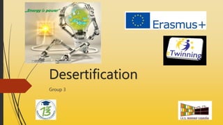 Desertification
Group 3
 