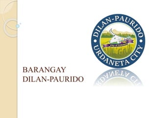 BARANGAY
DILAN-PAURIDO
 