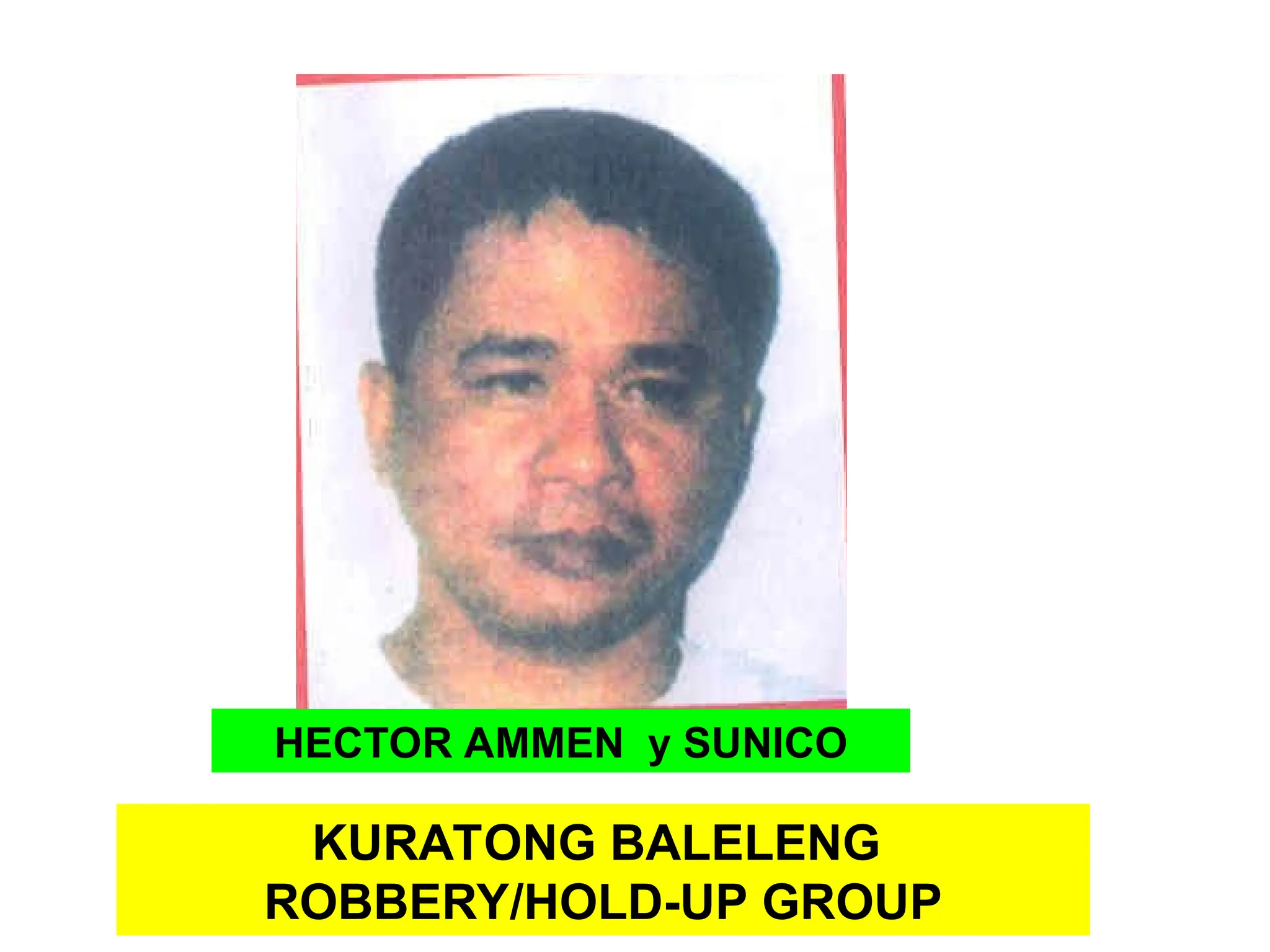 KURATONG BALELENG
ROBBERY/HOLD-UP GROUP
HECTOR AMMEN y SUNICO
 