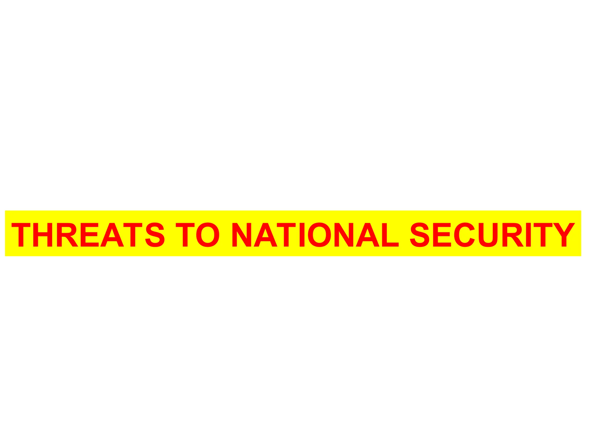 THREATS TO NATIONAL SECURITY
 