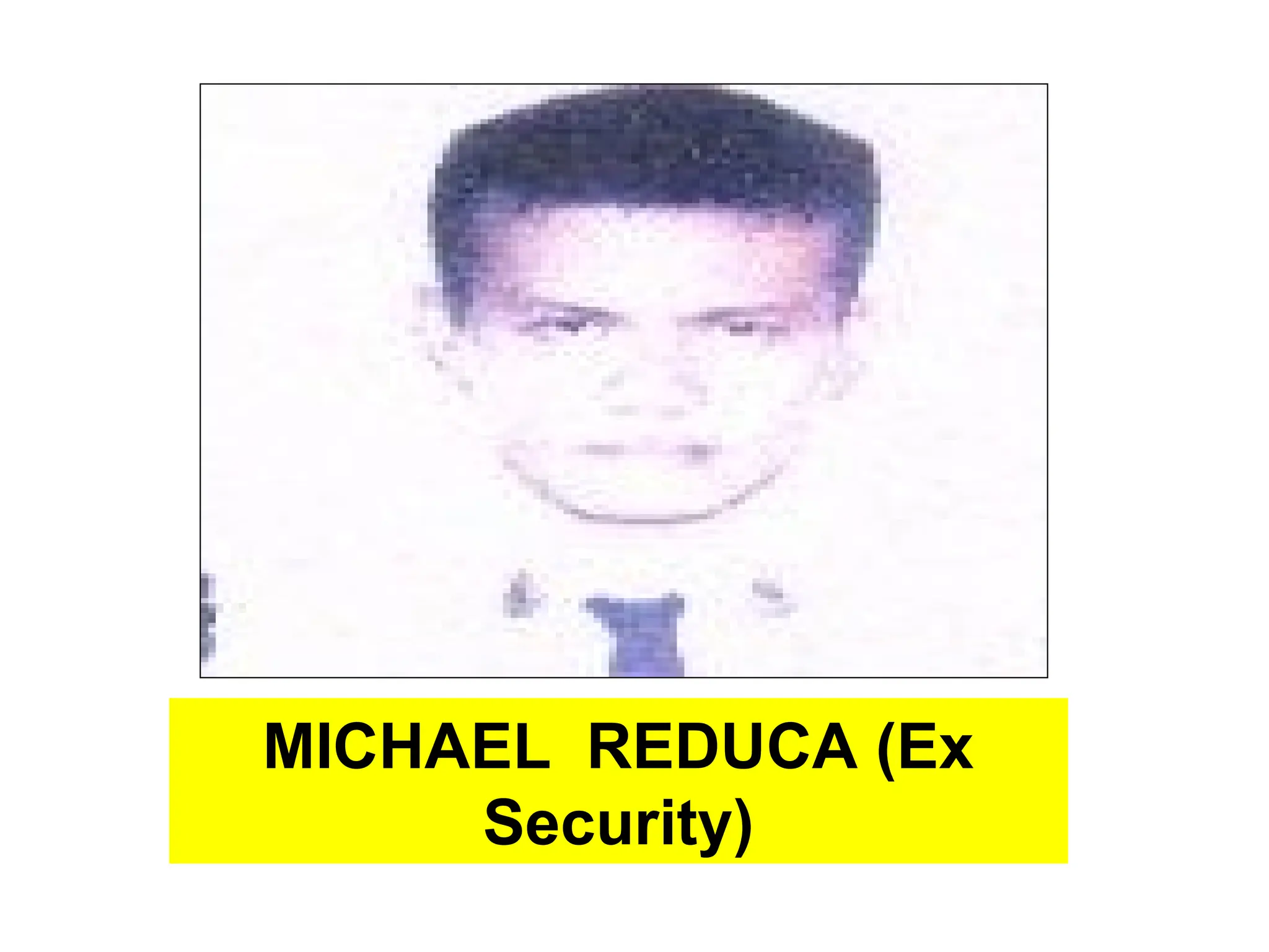 MICHAEL REDUCA (Ex
Security)
 