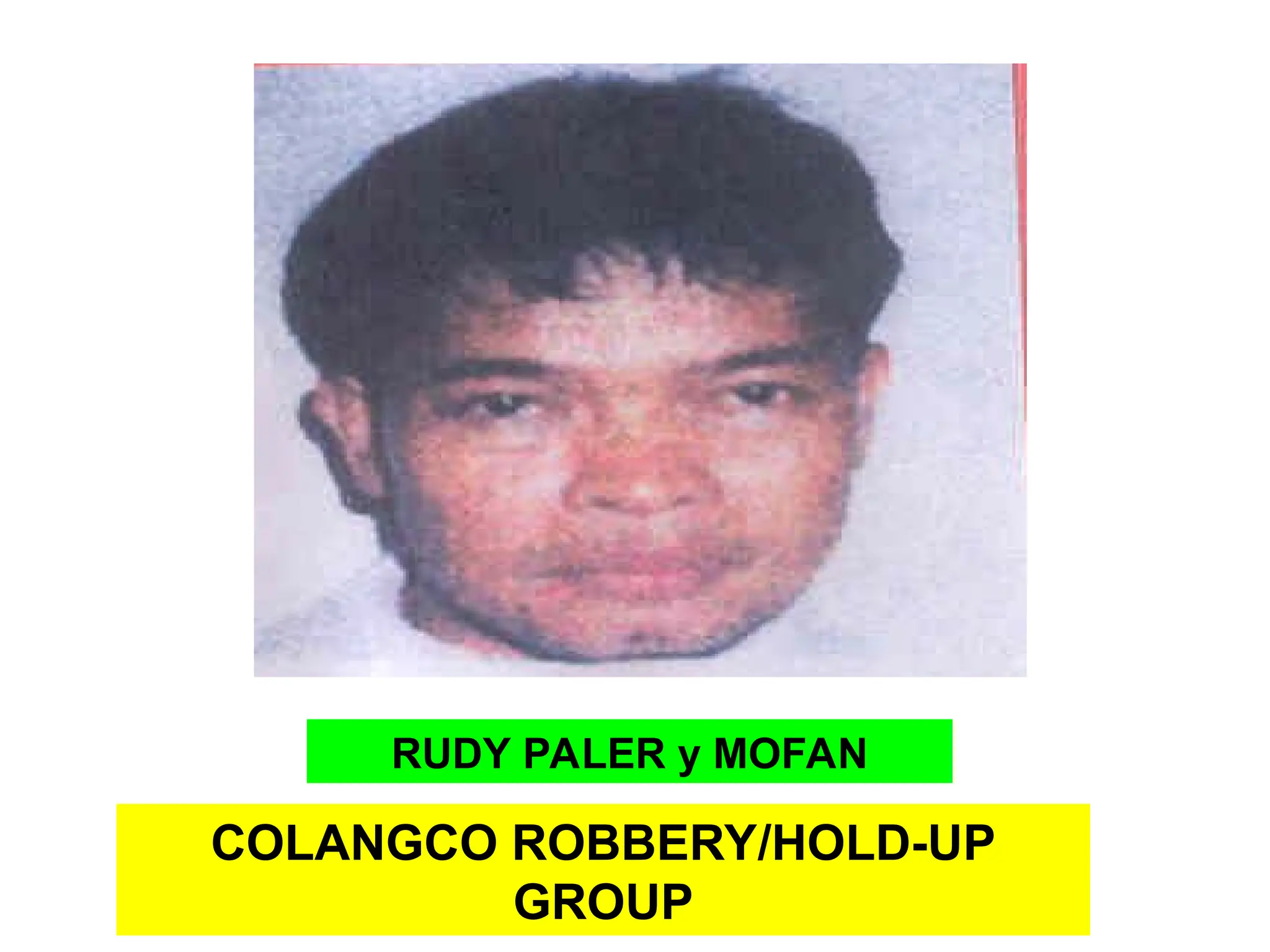 COLANGCO ROBBERY/HOLD-UP
GROUP
RUDY PALER y MOFAN
 
