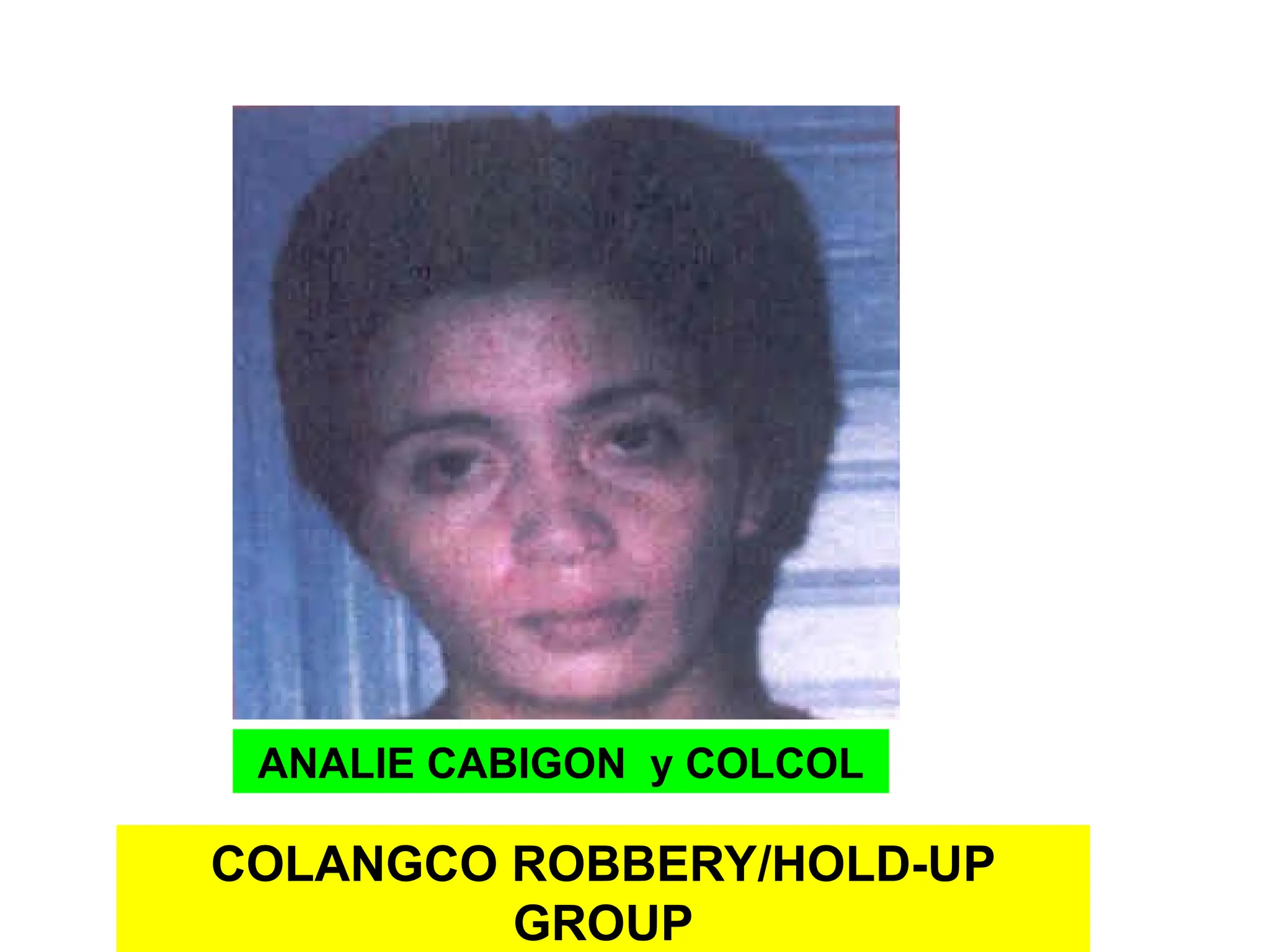 COLANGCO ROBBERY/HOLD-UP
GROUP
ANALIE CABIGON y COLCOL
 