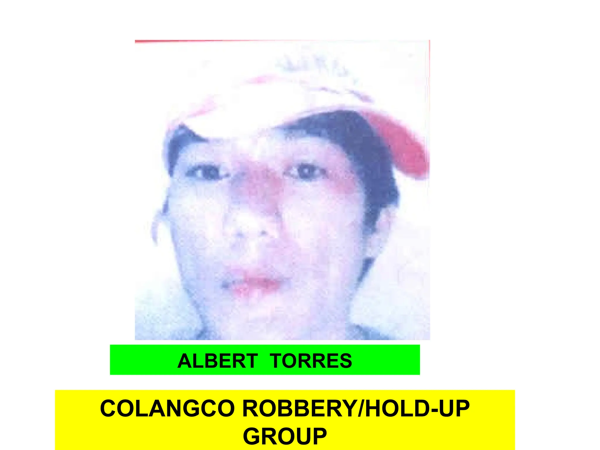 COLANGCO ROBBERY/HOLD-UP
GROUP
ALBERT TORRES
 